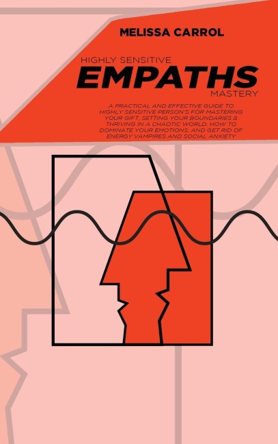 Highly Sensitive Empaths Mastery: A Practical And Effective Guide To Highly Sensitive Person's for Mastering Your Gift, Setting Your Boundaries & Thriving in a Chaotic World. How to Dominate Your Emotions, and Get Rid of Energy Vampires and Social Anxiety