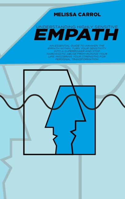 Understanding Highly Sensitive Empath: An Essential Guide to awaken the Empath within, turn your sensitivity into a superpower and stop narcissistic abuse from ruining your life. Mastering your Strengths for Personal Transformation