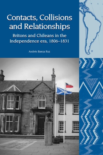 Contacts, Collisions and Relationships Britons and Chileans in the Independence Era, 1806-1831