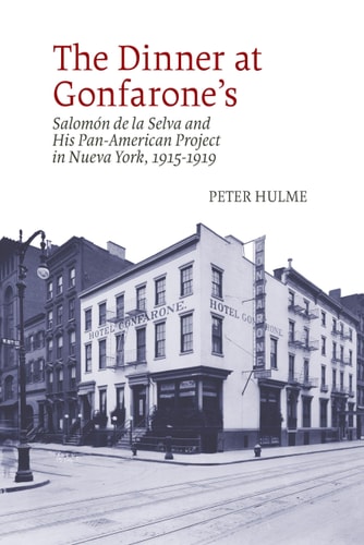 The Dinner at Gonfarone's Salomón de la Selva and His Pan-American Project in Nueva York, 1915-1919