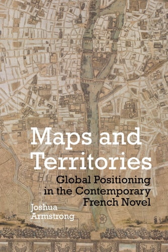 Maps and Territories Global Positioning in the Contemporary French Novel