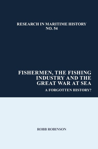 Fishermen, the Fishing Industry and the Great War at Sea A Forgotten History?