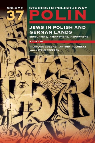 Jews in Polish and German Lands Encounters, Interactions, Inspirations