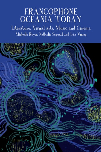 Francophone Oceania Today Literature, Visual Arts, Music and Cinema