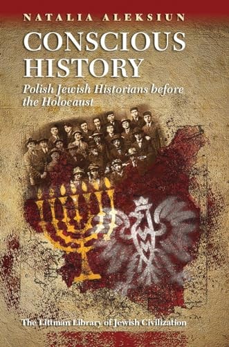 Conscious History Polish Jewish Historians Before the Holocaust