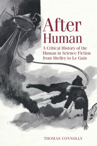 After Human A Critical History of the Human in Science Fiction from Shelley to Le Guin
