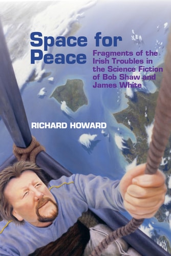 Space for Peace Fragments of the Irish Troubles in the Science Fiction of Bob Shaw and James White
