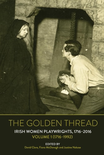 The Golden Thread Irish Women Playwrights, Volume 1 (1716-1992)