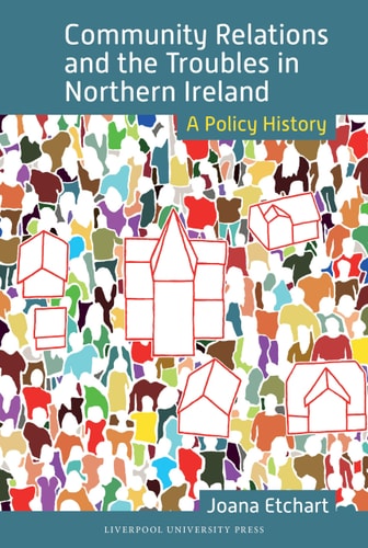 Community Relations and the Troubles in Northern Ireland A Policy History