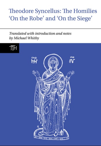 Theodore Syncellus The Homilies 'On the Robe' and 'On the Siege'