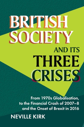 British Society and Its Three Crises From 1970s Globalisation, to the Financial Crash of 2007-8 and the Onset of Brexit in 2016