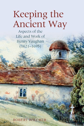 Keeping the Ancient Way Aspects of the Life and Work of Henry Vaughan (1621-1695)