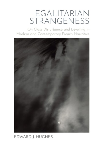 Egalitarian Strangeness On Class Disturbance and Levelling in Modern and Contemporary French Narrative