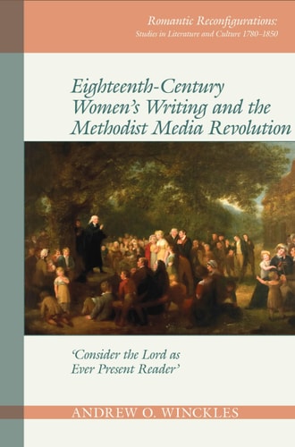 Eighteenth-Century Women's Writing and the Methodist Media Revolution 'Consider the Lord As Ever Present Reader'