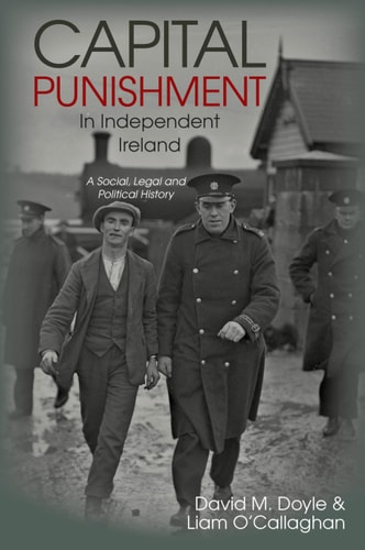 Capital Punishment in Independent Ireland A Social, Legal and Political History