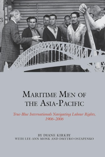 Maritime Men of the Asia-Pacific True-blue Internationals Navigating Labour Rights, 1906-2006