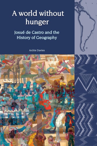A World Without Hunger Josué de Castro and the History of Geography