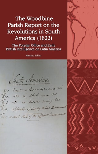 The Woodbine Parish Report on the Revolutions in South America (1822) The Foreign Office and Early British Intelligence on Latin America
