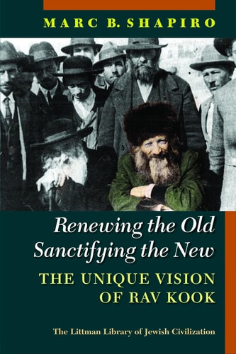 Renewing the Old, Sanctifying the New The Unique Vision of Rav Kook