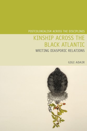 Kinship Across the Black Atlantic Writing Diasporic Relations