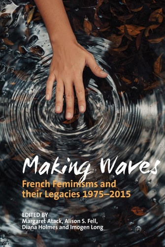 Making Waves French Feminisms and Their Legacies 1975-2015