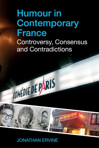 Humour in Contemporary France Controversy, Consensus and Contradictions