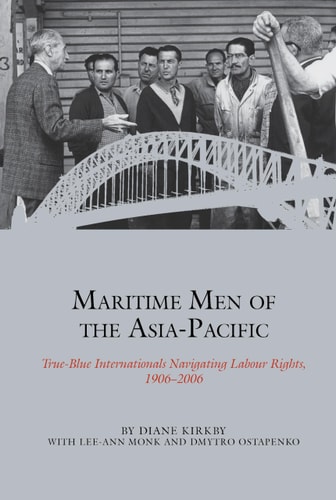 Maritime Men of the Asia-Pacific True-blue Internationals Navigating Labour Rights, 1906-2006