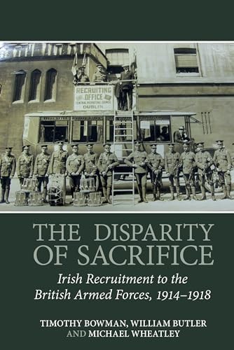 The Disparity of Sacrifice Irish Recruitment to the British Armed Forces, 1914-1918
