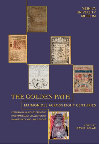 The Golden Path Maimonides Across Eight Centuries : Featuring Highlights from the Hartman Family Collection of Manuscripts and Rare Books