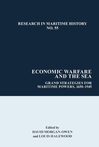 Economic Warfare and the Sea Grand Strategies for Maritime Powers, 1650-1945