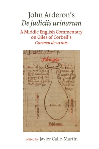 John Arderon's de Judiciis Urinarum A Middle English Commentary on Giles of Corbeil's Carmen de Urinis in Glasgow University Library, MS Hunter 328 and Manchester University Library, MS Rylands Eng. 1310