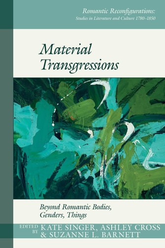Material Transgressions Beyond Romantic Bodies, Genders, Things