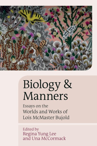 Biology and Manners Essays on the Worlds and Works of Lois Mcmaster Bujold