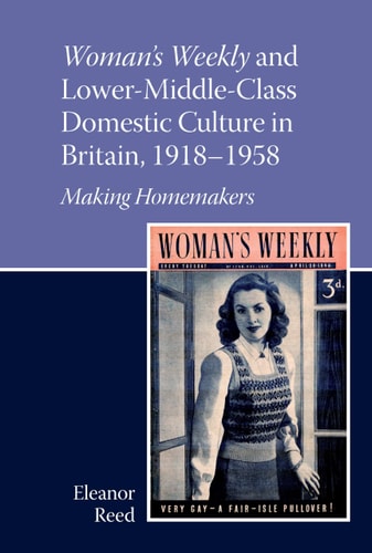 Woman's Weekly and Lower-middle-class Domestic Culture in Britain, 1918-1958 Making Homemakers