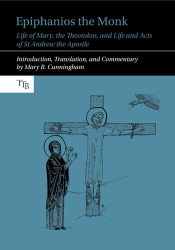 Epiphanios the Monk Life of Mary, the Theotokos, and Life and Acts of St Andrew the Apostle