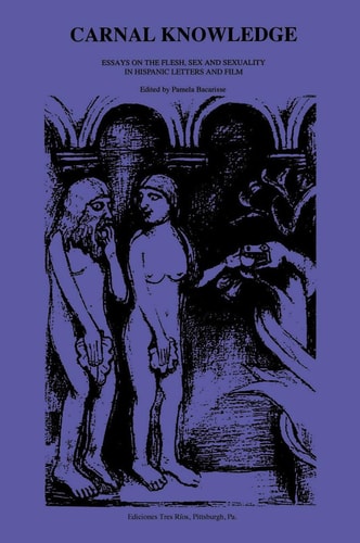 Carnal Knowledge Essays on the Flesh, Sex and Sexuality in Hispanic Letters and Films