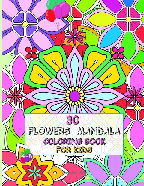 30 Flowers Mandala Coloring Book for Kids 4-8: Funny Original Flowers, Designed to Conquer Anxiety and Allow Your Child to Relax. Stimulates Creativity, Concentration and Improves Motor Skills.  Tiger, Lion, Monkey, Snake and Much More!