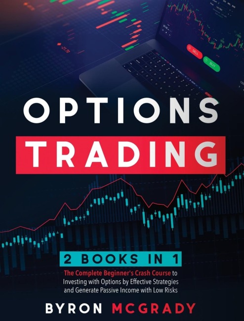 OPTIONS TRADING: 2 Books in 1: The Complete Beginner's Crash Course to Investing with Options by Effective Strategies and Generate Passive Income with Low Risks