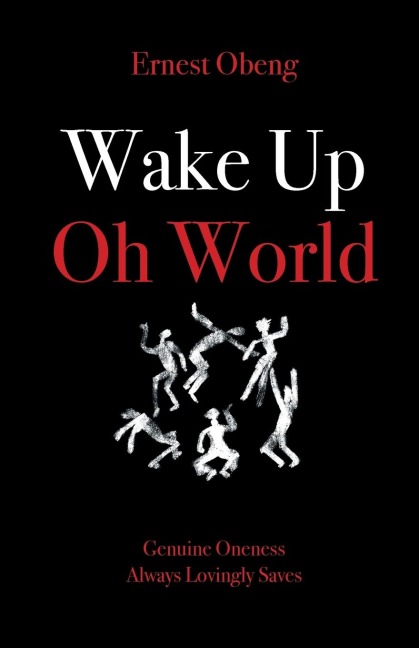 Wake Up Oh World: Genuine Oneness Always Lovingly Saves