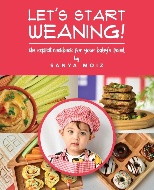 Lets Start Weaning!: An Explicit Cookbook for Your Babys Food