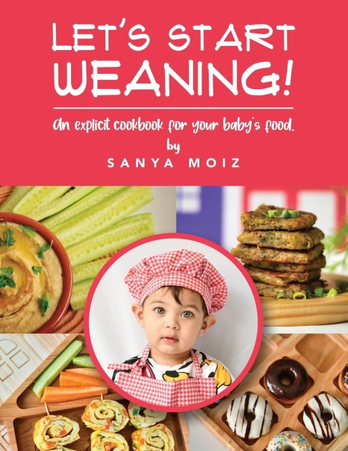 Lets Start Weaning!: An Explicit Cookbook for Your Babys Food