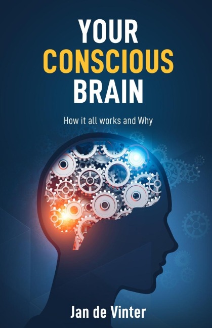 YOUR CONSCIOUS BRAIN: How it all works and Why