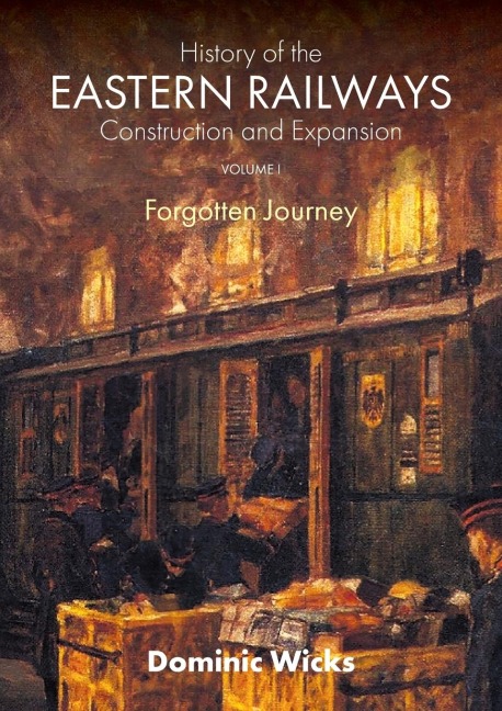 History of the Eastern Railways Construction and Expansion VOLUME I: Forgotten Journey