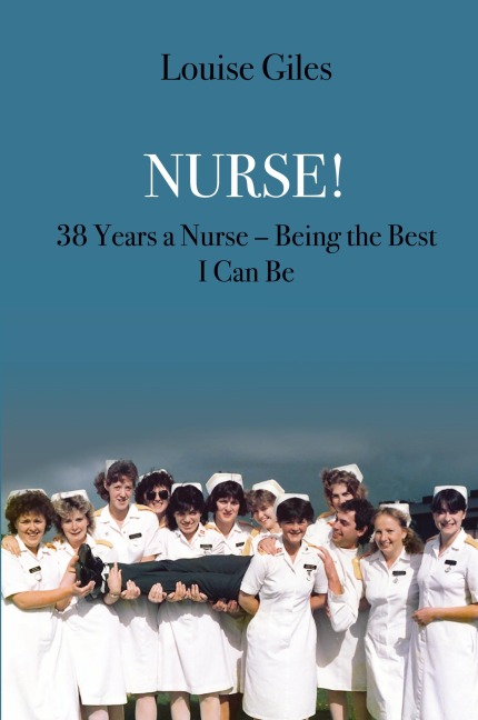 Nurse!: 38 Years a Nurse - Being the Best I Can Be