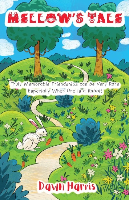 Mellows Tale: Truly Memorable Friendships Can Be Very Rare Especially When One Is a Rabbit.