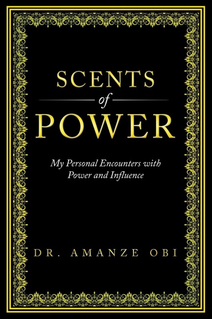 Scents of Power: My Personal Encounters with Power and Influence