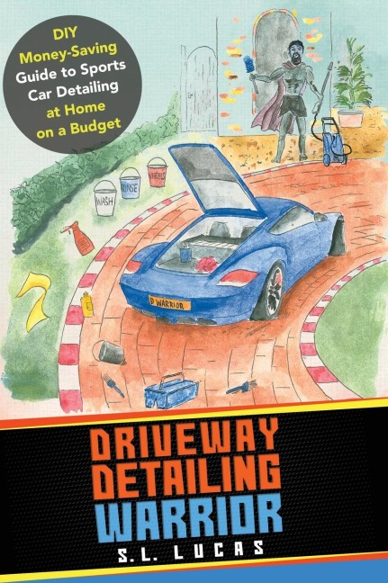 Driveway Detailing Warrior: DIY Money-Saving Guide to Sports Car Detailing at Home on a Budget