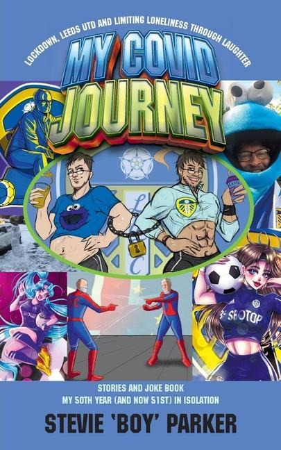 Something For The Weekend, Sir (SFTWS): Lockdown, Leeds (Utd) and Limiting Loneliness Through Laughter - My Covid Journey. Stories and Joke Book My 50th Year (and NOW 51st) in Isolation
