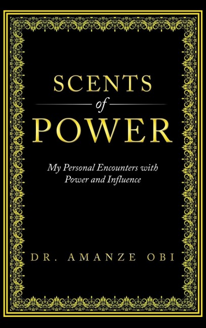 Scents of Power: My Personal Encounters with Power and Influence