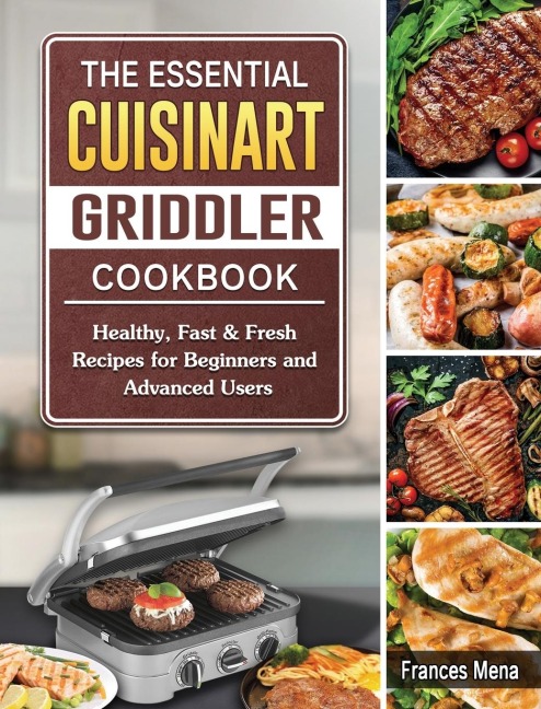 The Essential Cuisinart Griddler Cookbook: Healthy, Fast & Fresh Recipes for Beginners and Advanced Users